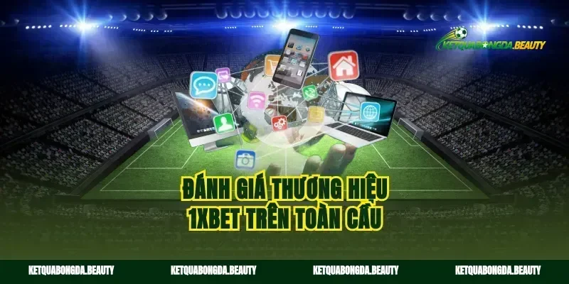 Đánh giá thương hiệu 1xBet trên toàn cầu