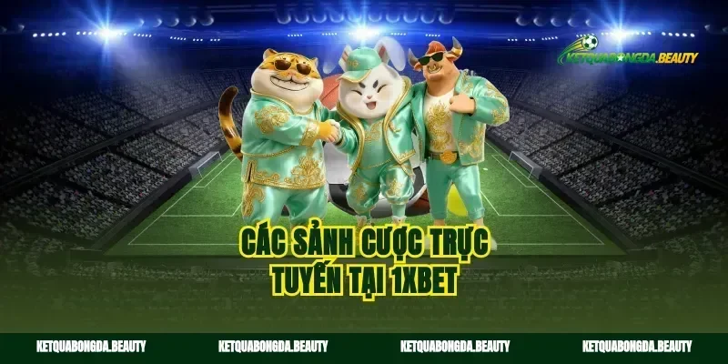Các sảnh cược trực tuyến tại 1xBet