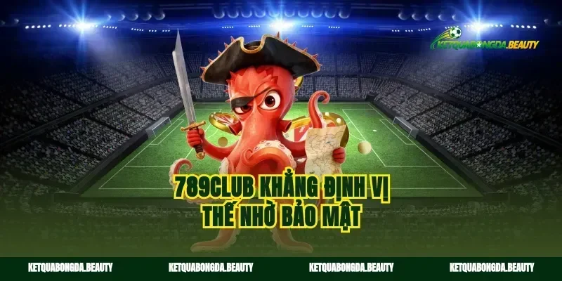 789Club khẳng định vị thế nhờ bảo mật