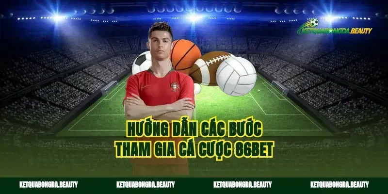 Hướng dẫn các bước tham gia cá cược 86bet