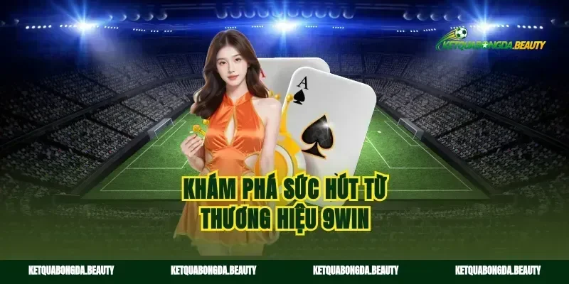 Khám phá sức hút từ thương hiệu 9win