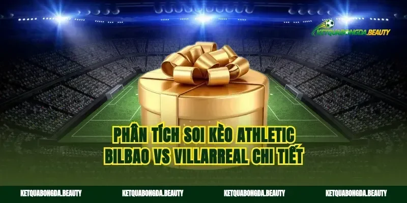 Phân tích soi kèo Athletic Bilbao vs Villarreal chi tiết