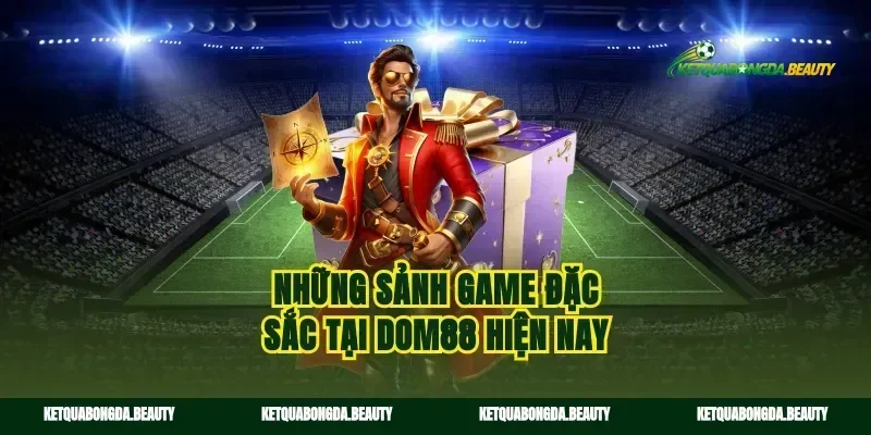 Những sảnh game đặc sắc tại dom88 hiện nay