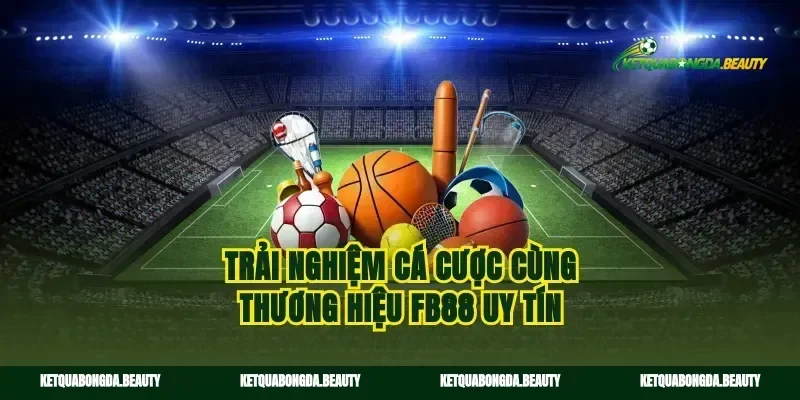 Trải nghiệm cá cược cùng thương hiệu fb88 uy tín