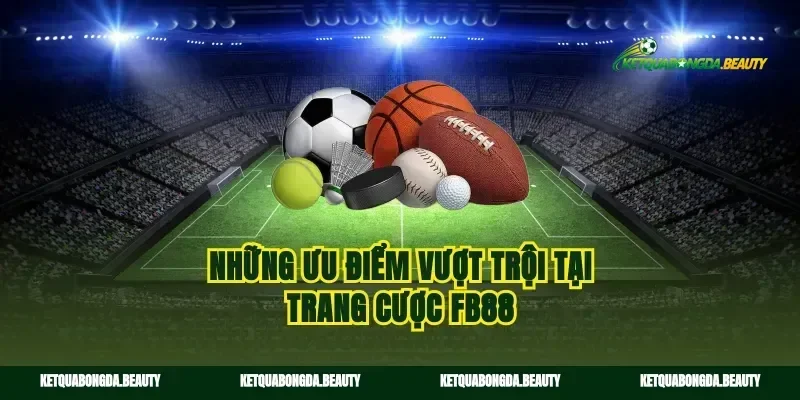 Những ưu điểm vượt trội tại trang cược fb88