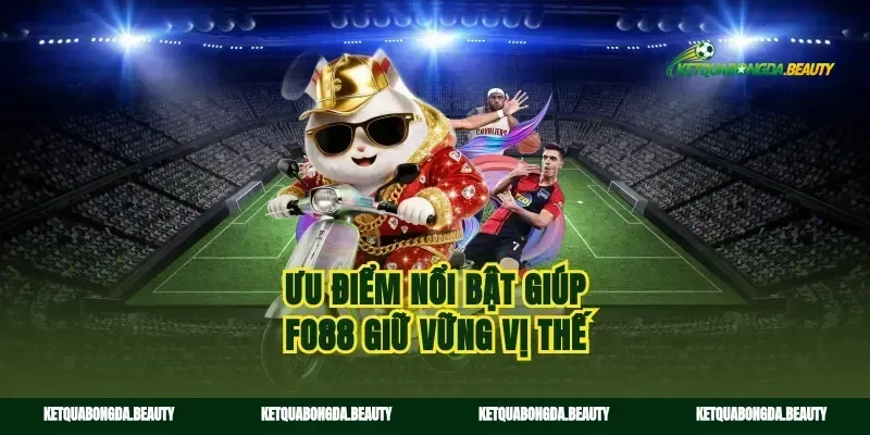 Ưu điểm nổi bật giúp fo88 giữ vững vị thế