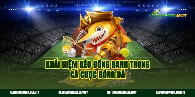 Khái niệm kèo đồng banh trong cá cược bóng đá