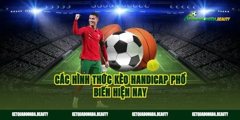 Các hình thức kèo handicap phổ biến hiện nay
