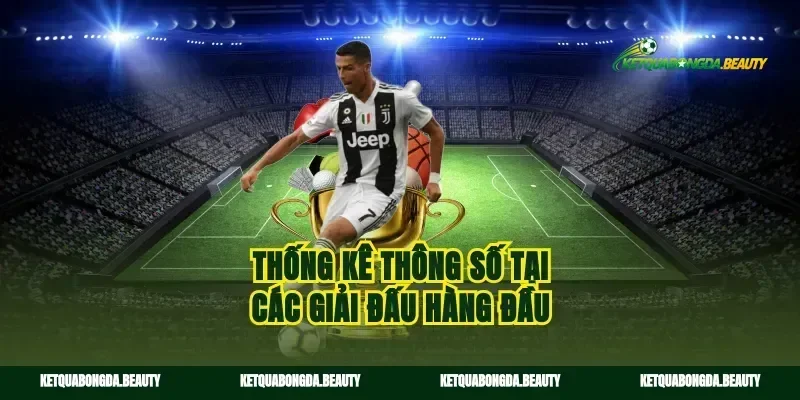 Thống kê thông số tại các giải đấu hàng đầu