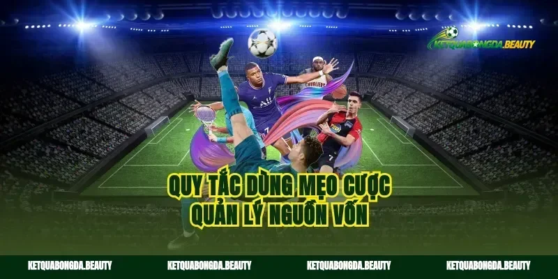 Quy tắc dùng mẹo cược quản lý nguồn vốn