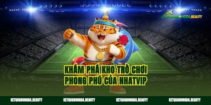 Khám phá kho trò chơi phong phú của nhatvip