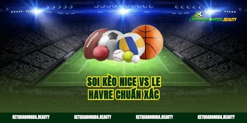 Soi kèo Nice vs Le Havre chuẩn xác