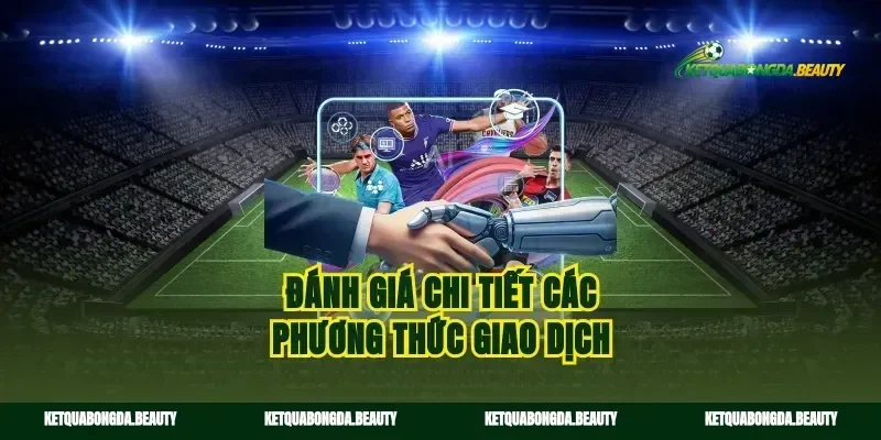 Đánh giá chi tiết các phương thức giao dịch
