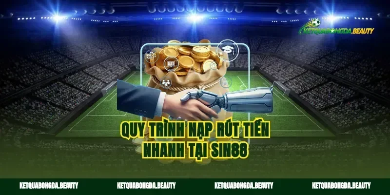 Quy trình nạp rút tiền nhanh tại sin88