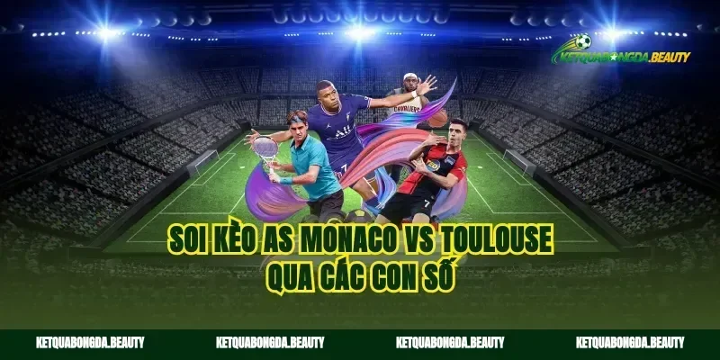 Soi kèo AS Monaco vs Toulouse qua các con số