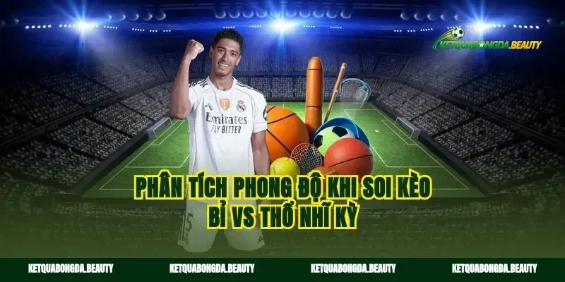 Phân tích phong độ khi soi kèo Bỉ vs Thổ Nhĩ Kỳ