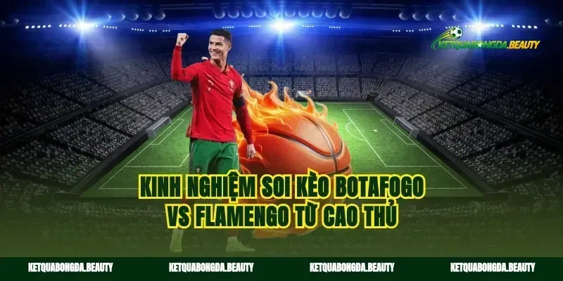 Kinh nghiệm soi kèo Botafogo vs Flamengo từ cao thủ