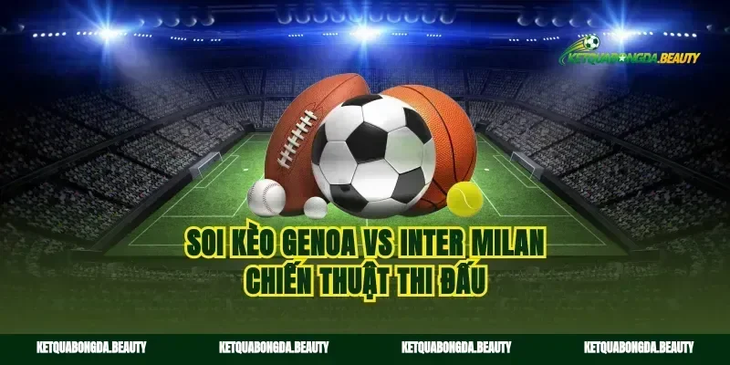 Soi kèo Genoa vs Inter Milan chiến thuật thi đấu
