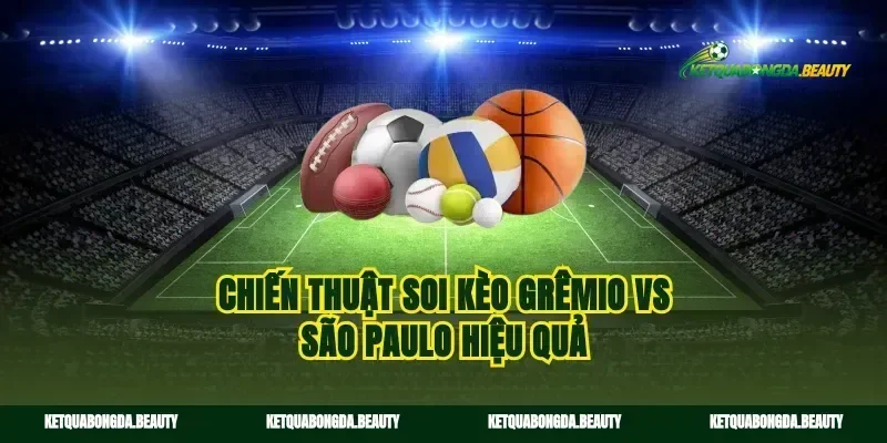 Chiến thuật soi kèo Grêmio vs São Paulo hiệu quả
