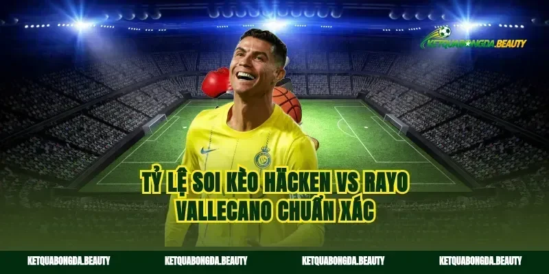 Tỷ lệ soi kèo Häcken vs Rayo Vallecano chuẩn xác