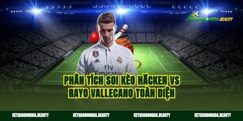 Phân tích soi kèo Häcken vs Rayo Vallecano toàn diện