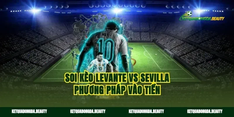 Soi kèo Levante vs Sevilla phương pháp vào tiền