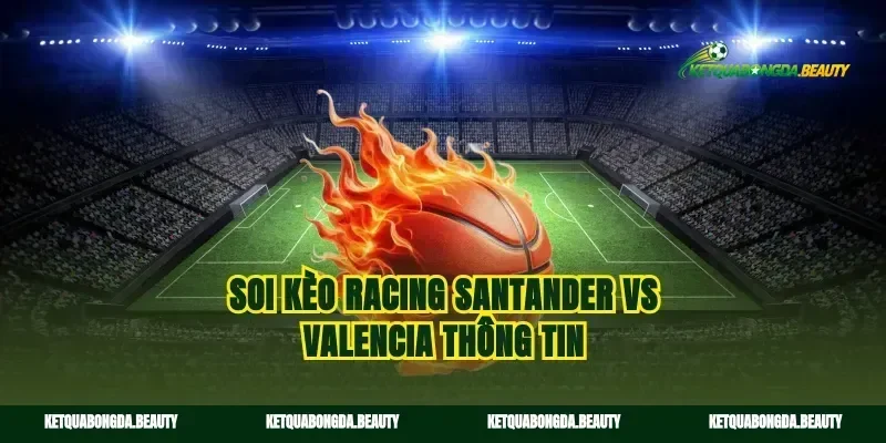 Soi kèo Racing Santander vs Valencia thông tin