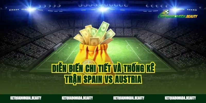 Diễn biến chi tiết và thống kê trận Spain vs Austria