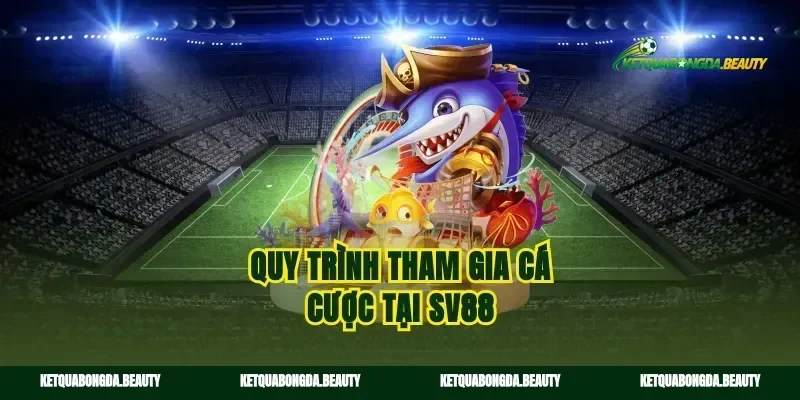 Quy trình tham gia cá cược tại Sv88