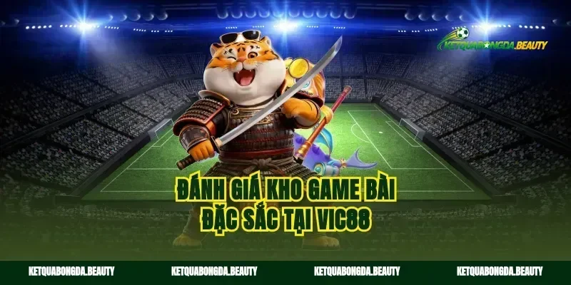 Đánh giá kho game bài đặc sắc tại vic88