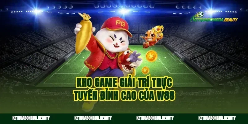 Kho game giải trí trực tuyến đỉnh cao của w88