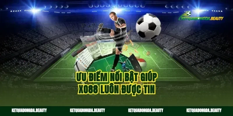 Ưu điểm nổi bật giúp xo88 luôn được tin